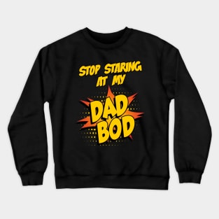 Stop Staring At My Dad Bod Crewneck Sweatshirt